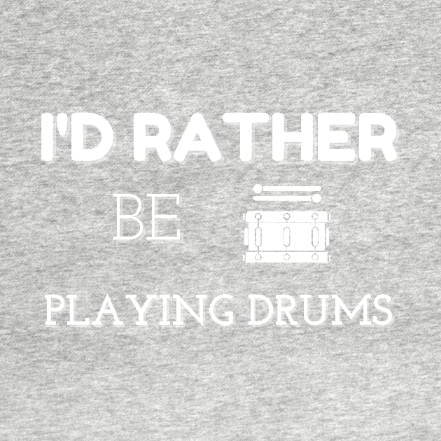 I'D RATHER BE PLAYING DRUMS | Band Percussion Instrument Drum Lovers by KathyNoNoise